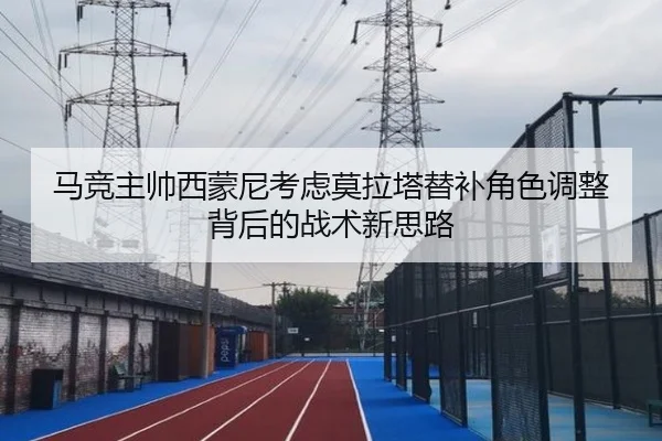 马竞主帅西蒙尼考虑莫拉塔替补角色调整背后的战术新思路（leyu）