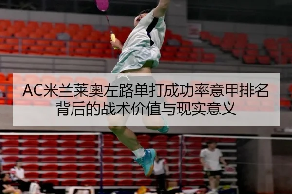AC米兰莱奥左路单打成功率意甲排名背后的战术价值与现实意义（leyu）